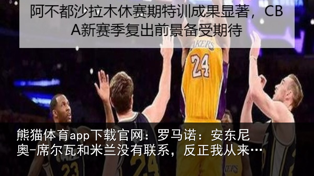 熊猫体育app下载官网:罗马相关情况和米相关情况从来没提过
