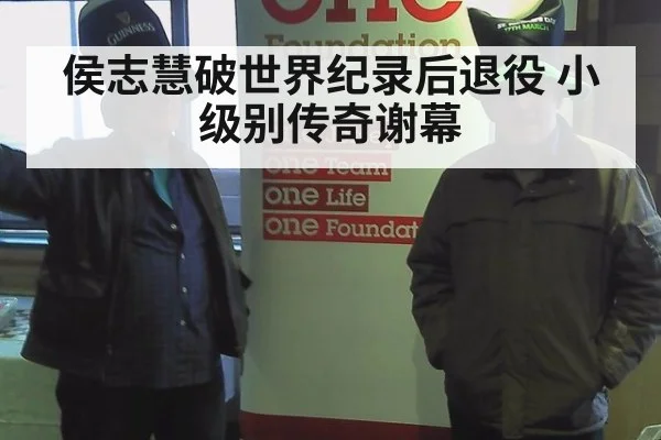 侯志慧破世界纪录后退役 小级别传奇谢幕
